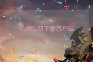 热血传奇下载客户端