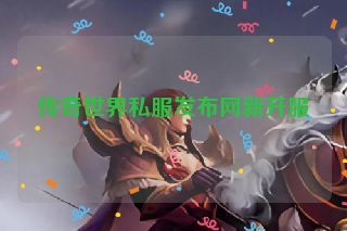 传奇世界私服发布网新开服