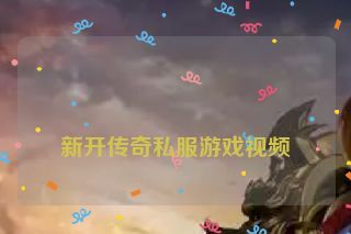  新开传奇私服游戏视频
