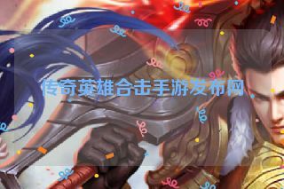 传奇英雄合击手游发布网