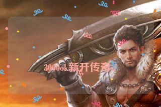 3000ok新开传奇sf 3000ok新开传奇sf
