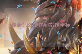 传奇怎么传送到指定坐标