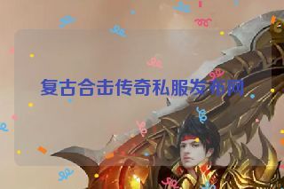 复古合击传奇私服发布网