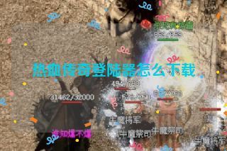 热血传奇登陆器怎么下载 热血传奇登陆器怎么下载