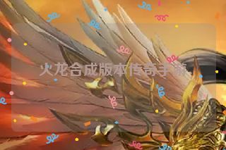 火龙合成版本传奇手游 火龙合成版本传奇手游