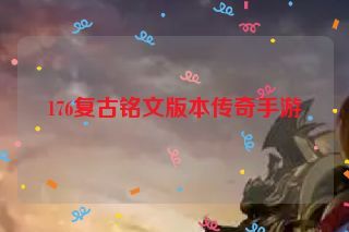 176复古铭文版本传奇手游 176复古铭文版本传奇手游