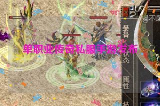 单职业传奇私服手游发布 单职业传奇私服手游发布