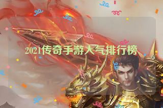 2021传奇手游人气排行榜 2021传奇手游人气排行榜