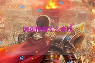 网页传奇怎么赚钱 网页传奇怎么赚钱