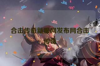 合击传奇新服网发布网合击传奇 合击传奇新服网发布网合击传奇