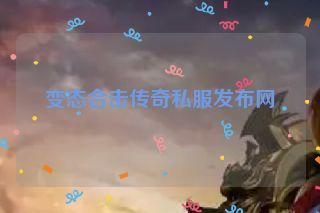 变态合击传奇私服发布网