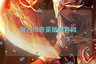 复古传奇英雄版官网 复古传奇英雄版官网