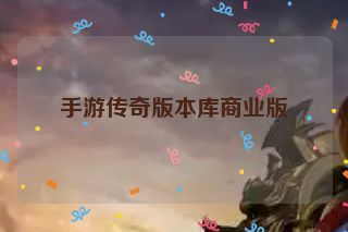 手游传奇版本库商业版 手游传奇版本库商业版