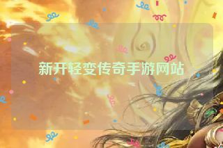 新开轻变传奇手游网站