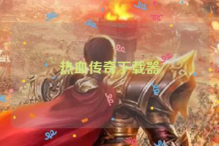 热血传奇下载器 热血传奇下载器