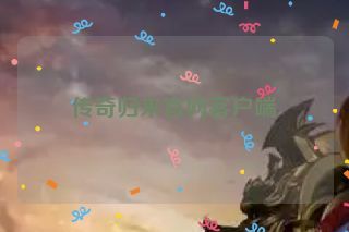 传奇归来官网客户端 传奇归来官网客户端