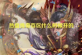 热血传奇百区什么时候开的 热血传奇百区什么时候开的