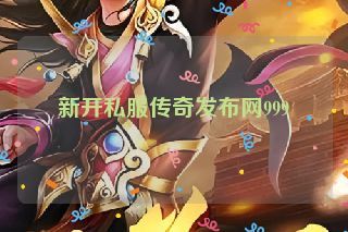 新开私服传奇发布网999 新开私服传奇发布网999