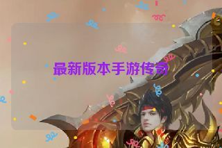 最新版本手游传奇 最新版本手游传奇
