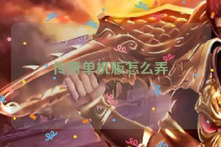 传奇单机版怎么弄 传奇单机版怎么弄