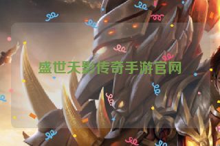 盛世天影传奇手游官网 盛世天影传奇手游官网