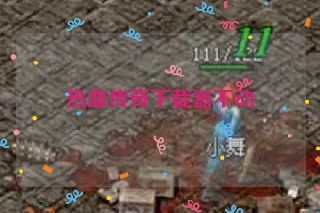 热血传奇下载器不动