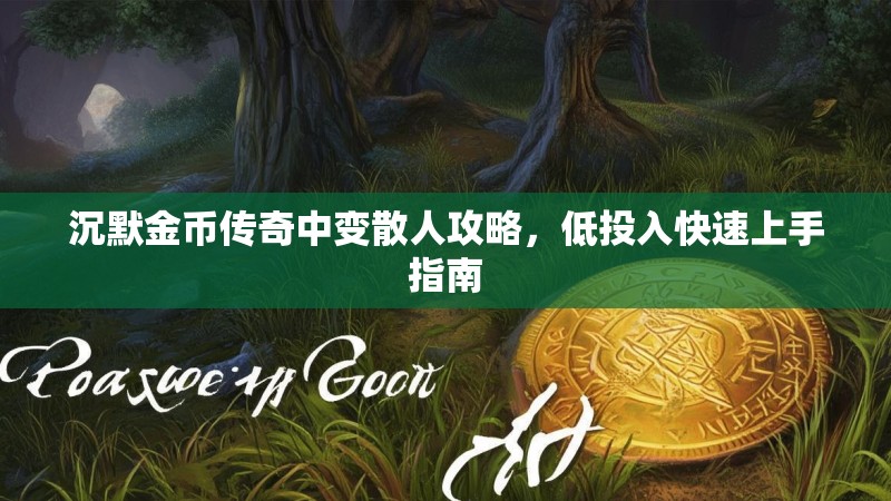 沉默金币传奇中变散人攻略，低投入快速上手指南