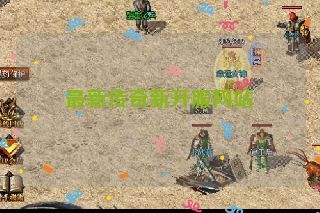 最新传奇新开服网站 最新传奇新开服网站
