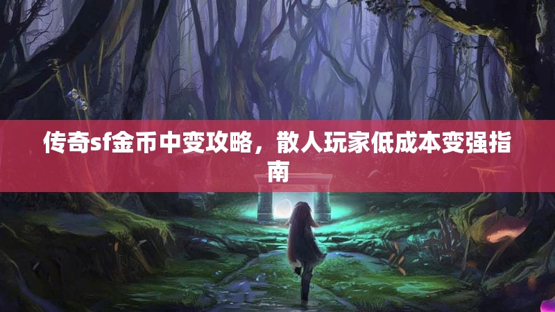 传奇sf金币中变攻略，散人玩家低成本变强指南