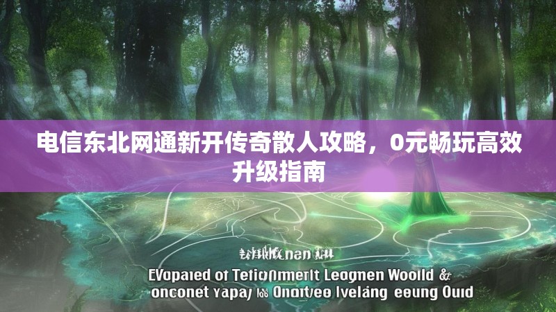 电信东北网通新开传奇散人攻略，0元畅玩高效升级指南