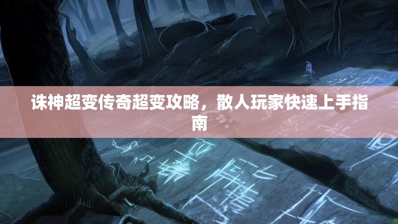 诛神超变传奇超变攻略，散人玩家快速上手指南