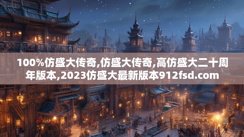 100%仿盛大传奇,仿盛大传奇,高仿盛大二十周年版本,2023仿盛大最新版本912fsd.com
