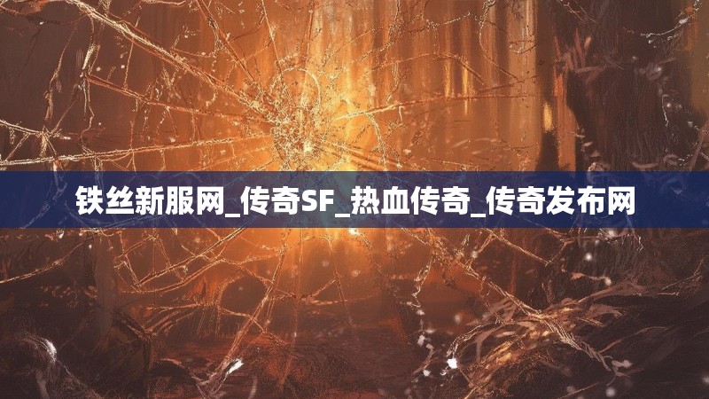 铁丝新服网_传奇SF_热血传奇_传奇发布网