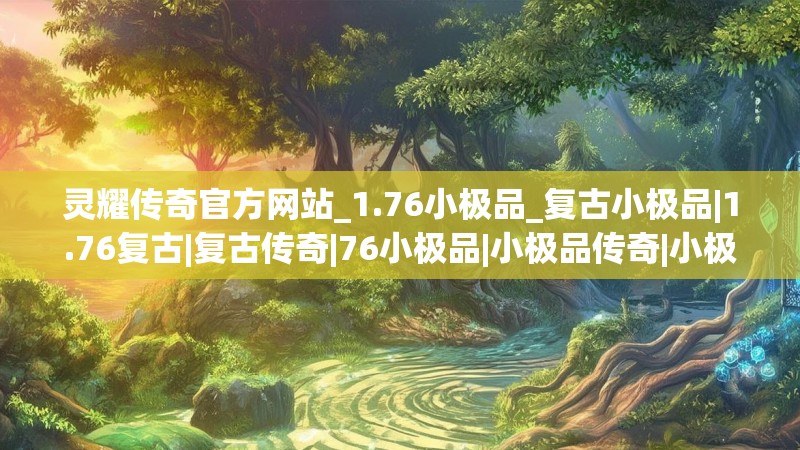 灵耀传奇官方网站_1.76小极品_复古小极品|1.76复古|复古传奇|76小极品|小极品传奇|小极品