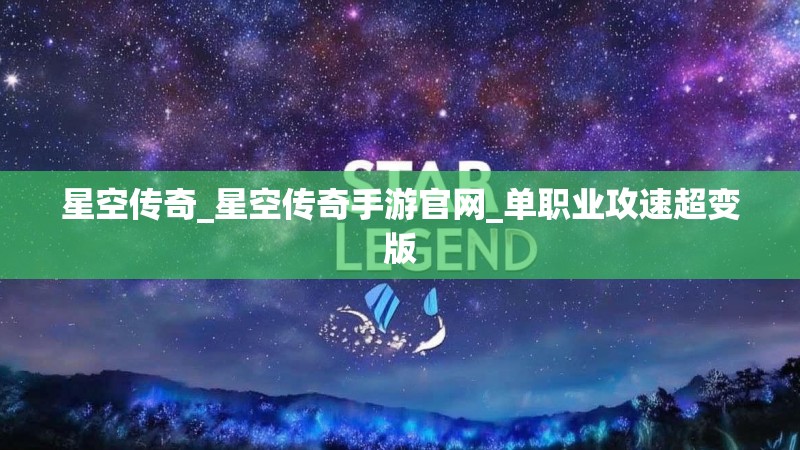 星空传奇_星空传奇手游官网_单职业攻速超变版