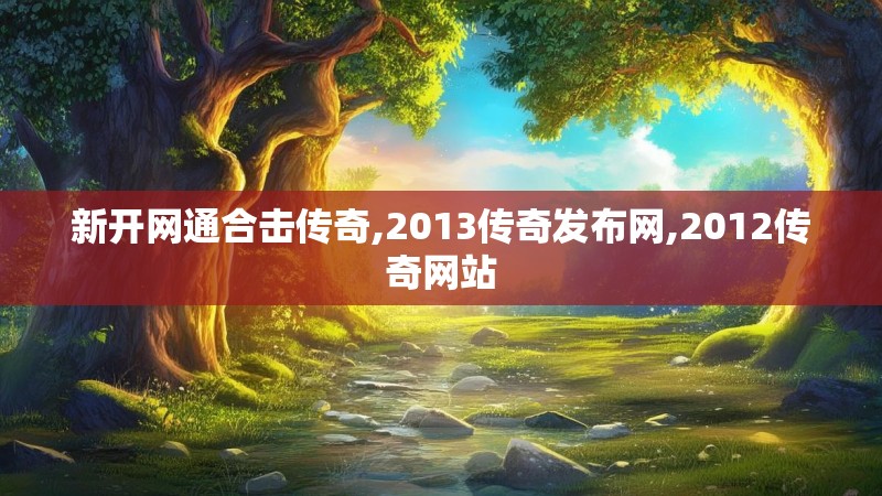 新开网通合击传奇,2013传奇发布网,2012传奇网站