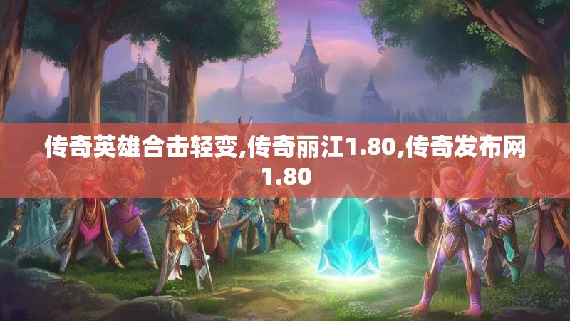 传奇英雄合击轻变,传奇丽江1.80,传奇发布网1.80