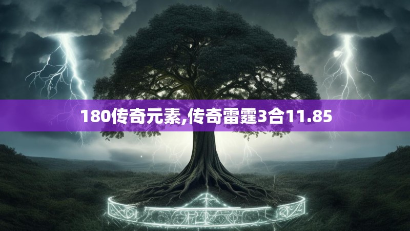180传奇元素,传奇雷霆3合11.85
