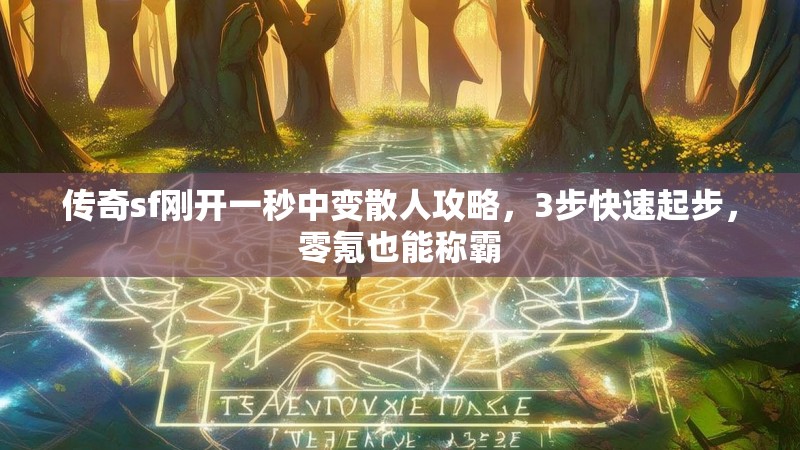 传奇sf刚开一秒中变散人攻略，3步快速起步，零氪也能称霸