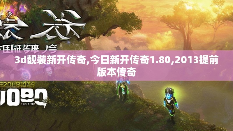 3d靓装新开传奇,今日新开传奇1.80,2013提前版本传奇