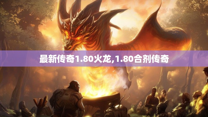 最新传奇1.80火龙,1.80合剂传奇