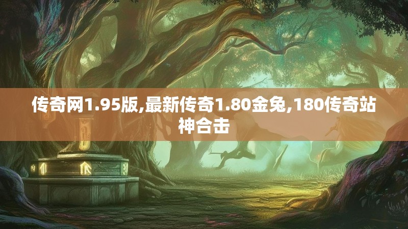 传奇网1.95版,最新传奇1.80金兔,180传奇站神合击