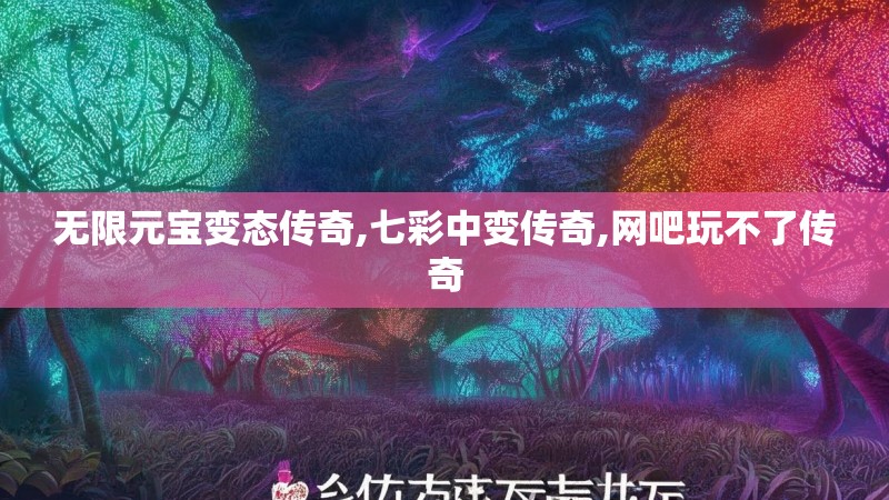 无限元宝变态传奇,七彩中变传奇,网吧玩不了传奇
