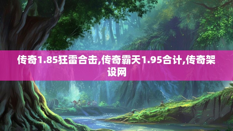 传奇1.85狂雷合击,传奇霸天1.95合计,传奇架设网