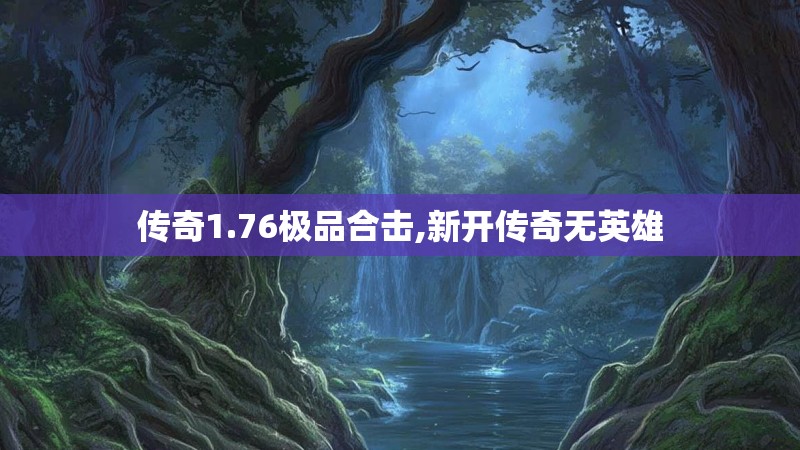 传奇1.76极品合击,新开传奇无英雄