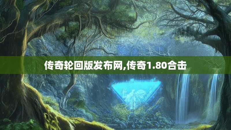 传奇轮回版发布网,传奇1.80合击