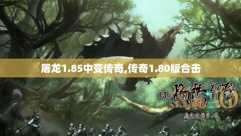 屠龙1.85中变传奇,传奇1.80版合击