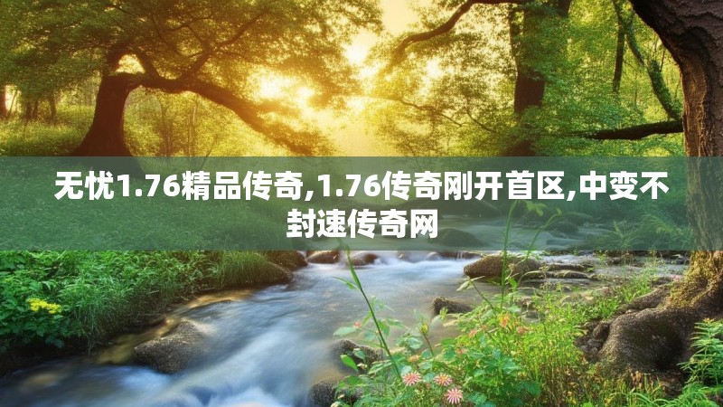 无忧1.76精品传奇,1.76传奇刚开首区,中变不封速传奇网