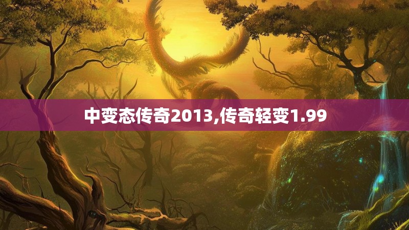 中变态传奇2013,传奇轻变1.99