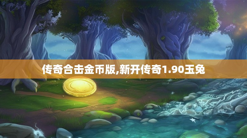 传奇合击金币版,新开传奇1.90玉兔